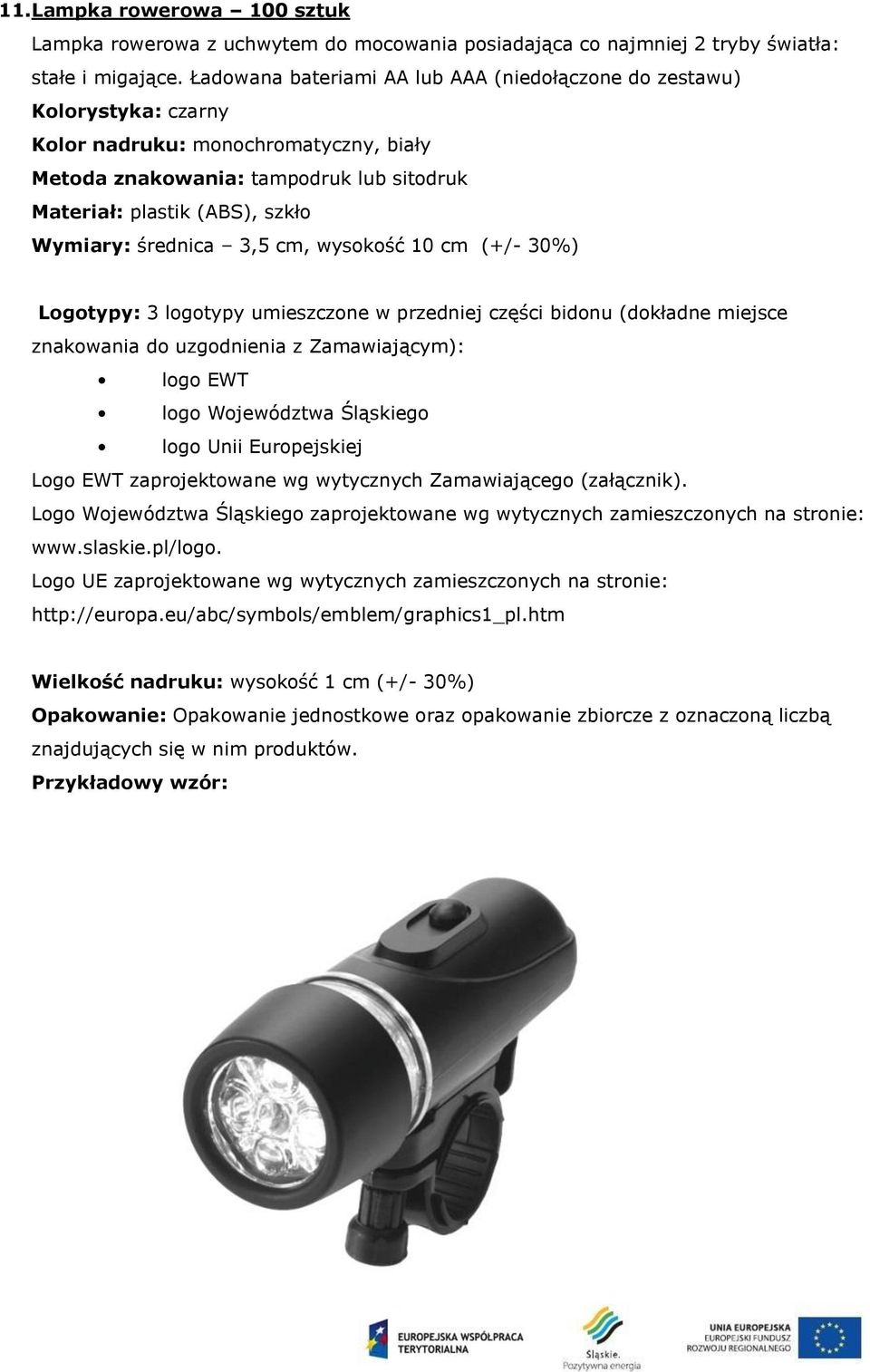 (ABS), szkło Wymiary: średnica 3,5 cm, wysokość 10 cm (+/- 30%) Logotypy: 3 logotypy umieszczone w przedniej części bidonu (dokładne miejsce znakowania do uzgodnienia z