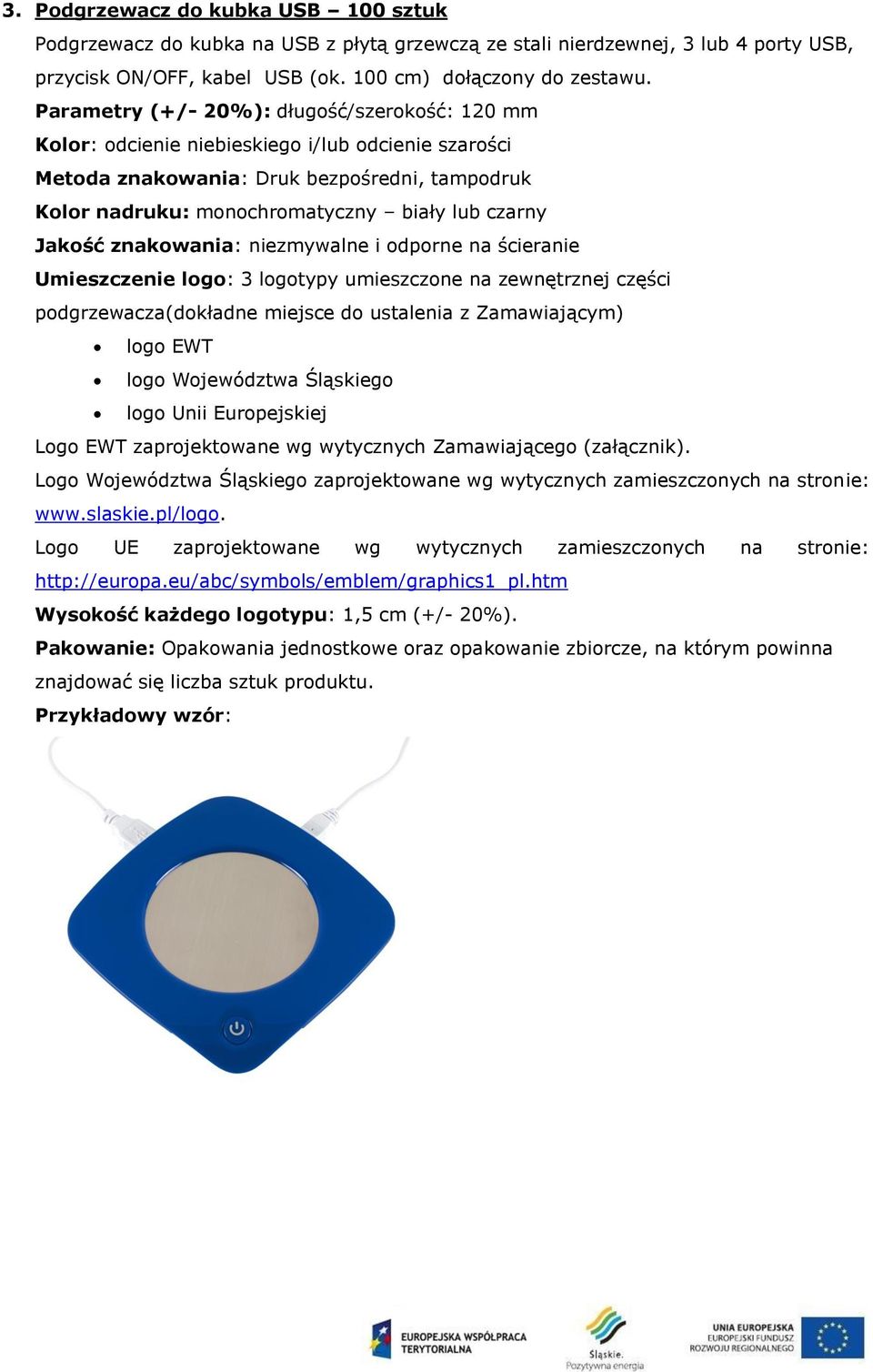 czarny Jakość znakowania: niezmywalne i odporne na ścieranie Umieszczenie logo: 3 logotypy umieszczone na zewnętrznej części podgrzewacza(dokładne miejsce do ustalenia z Zamawiającym) logo EWT