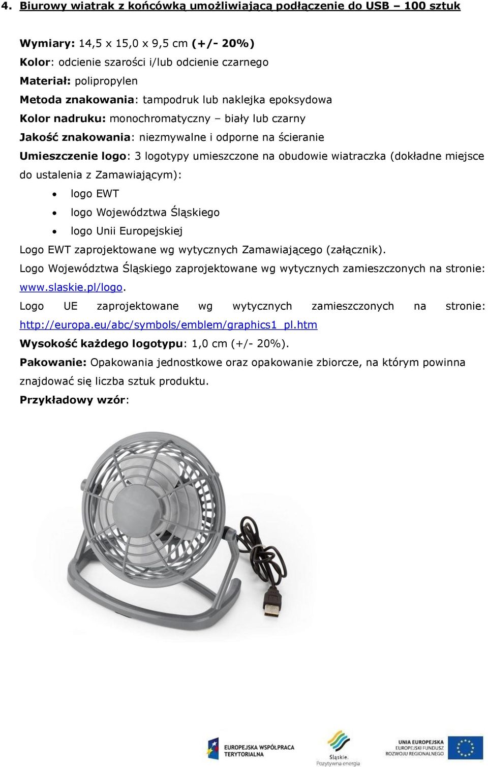 na ścieranie Umieszczenie logo: 3 logotypy umieszczone na obudowie wiatraczka (dokładne miejsce do ustalenia z Zamawiającym): logo EWT logo Województwa Śląskiego logo