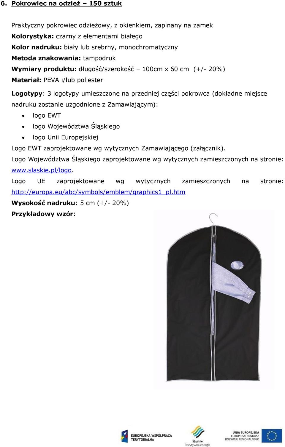 x 60 cm (+/- 20%) Materiał: PEVA i/lub poliester Logotypy: 3 logotypy umieszczone na przedniej części pokrowca (dokładne miejsce