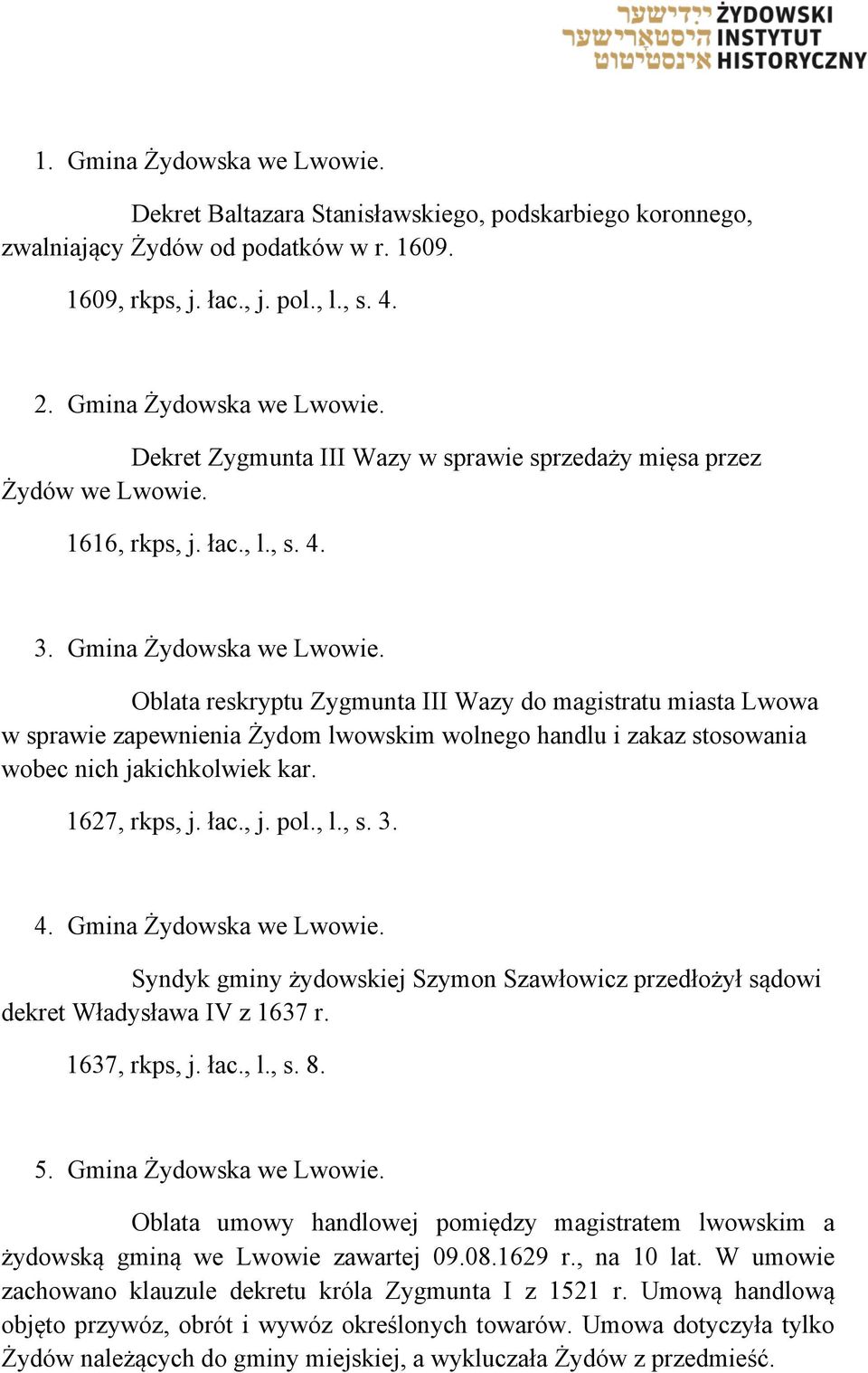 Oblata reskryptu Zygmunta III Wazy do magistratu miasta Lwowa w sprawie zapewnienia Żydom lwowskim wolnego handlu i zakaz stosowania wobec nich jakichkolwiek kar. 1627, rkps, j. łac., j. pol., l., s.