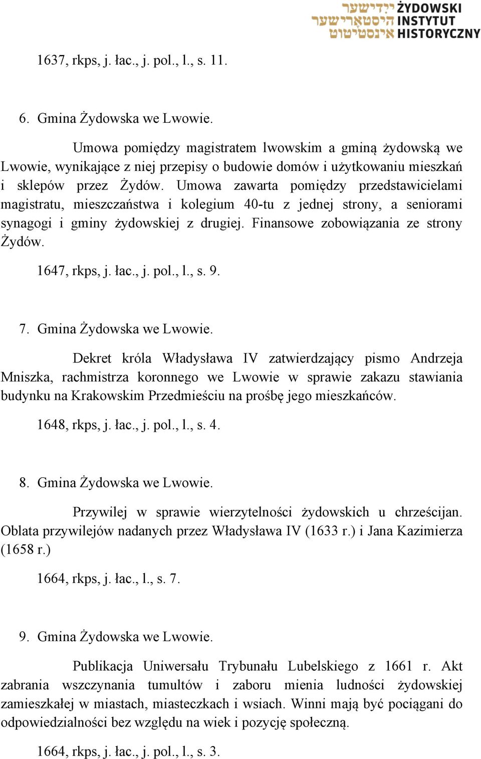 Umowa zawarta pomiędzy przedstawicielami magistratu, mieszczaństwa i kolegium 40-tu z jednej strony, a seniorami synagogi i gminy żydowskiej z drugiej. Finansowe zobowiązania ze strony Żydów.