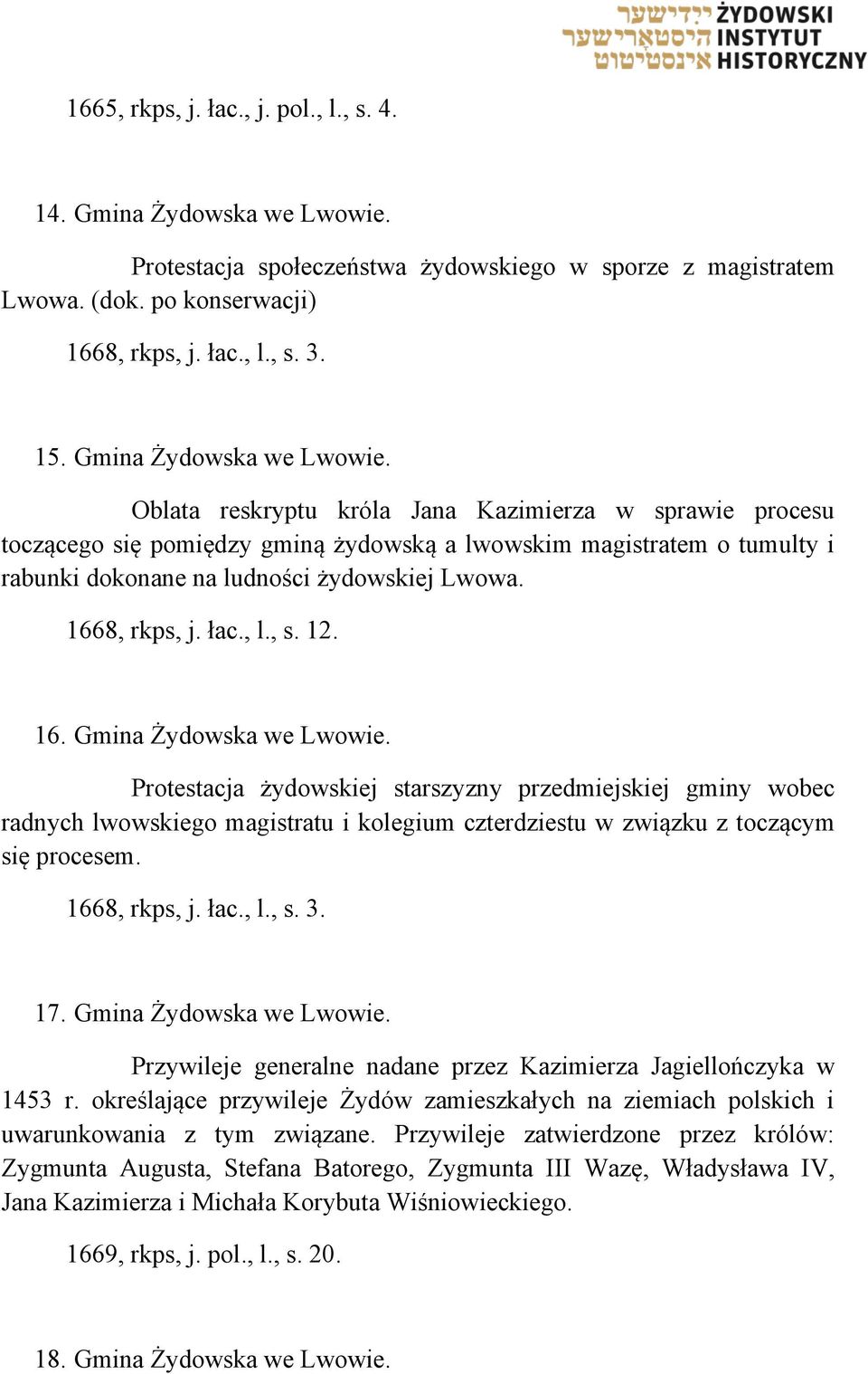 Oblata reskryptu króla Jana Kazimierza w sprawie procesu toczącego się pomiędzy gminą żydowską a lwowskim magistratem o tumulty i rabunki dokonane na ludności żydowskiej Lwowa. 1668, rkps, j. łac., l.