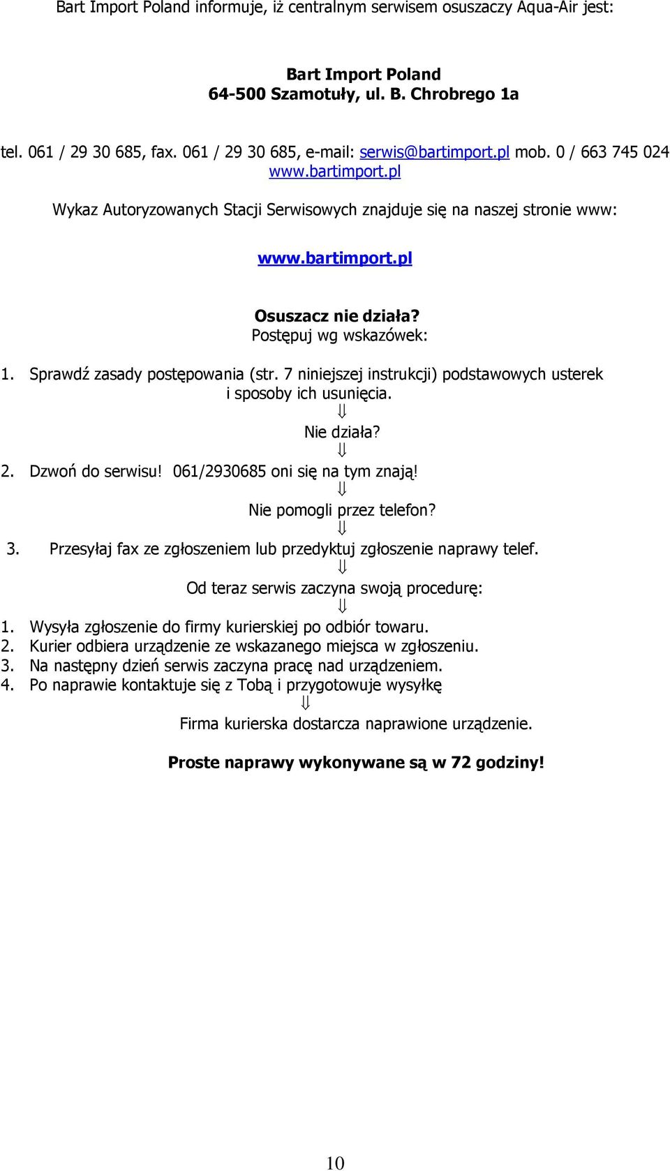 Postępuj wg wskazówek: 1. Sprawdź zasady postępowania (str. 7 niniejszej instrukcji) podstawowych usterek i sposoby ich usunięcia. Nie działa? 2. Dzwoń do serwisu! 061/2930685 oni się na tym znają!