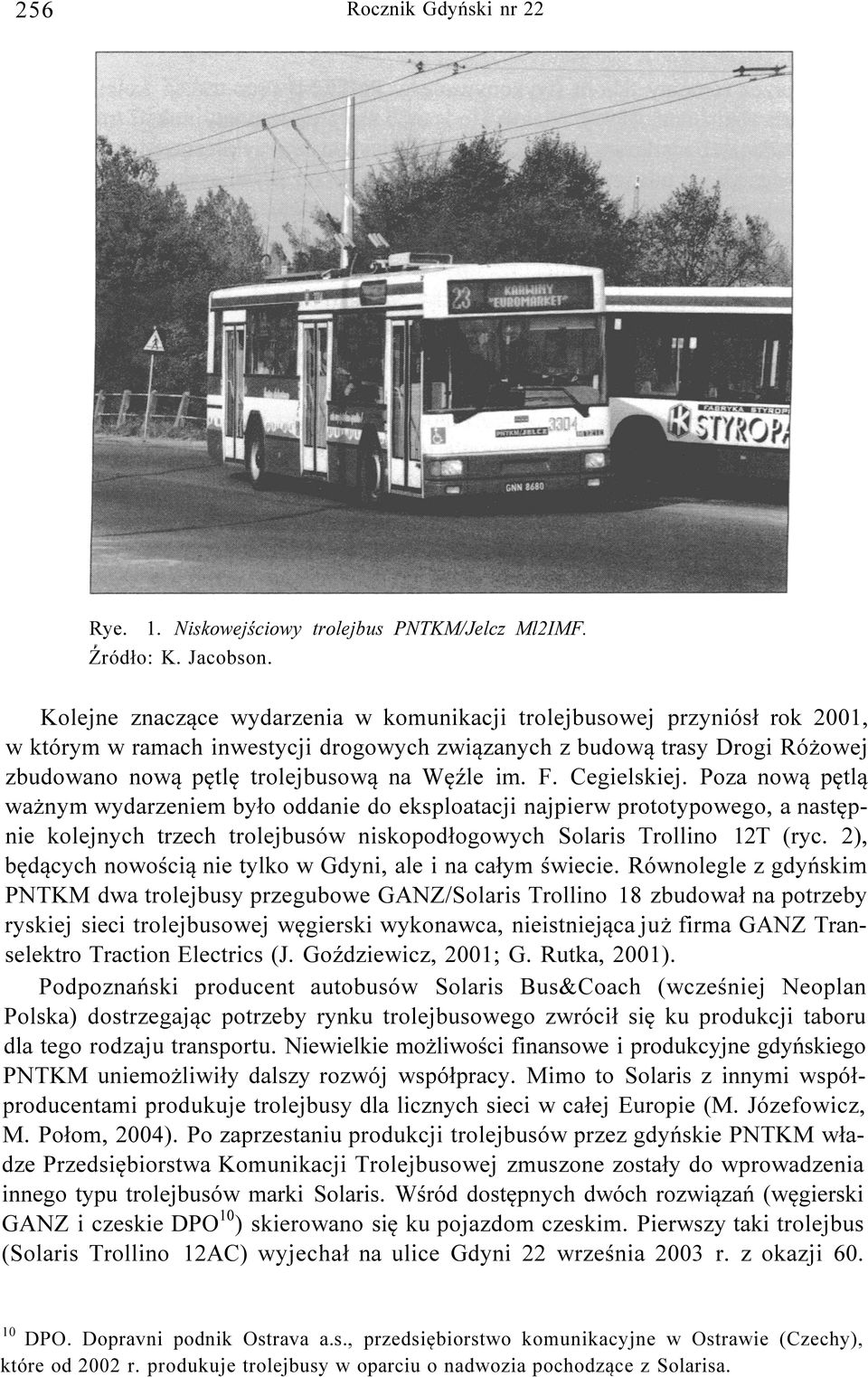 Cegielskiej. Poza nową pętlą ważnym wydazeniem było oddanie do eksploatacji najpiew pototypowego, a następnie kolejnych tzech tolejbusów niskopodłogowych Solais Tollino 12T (yc.