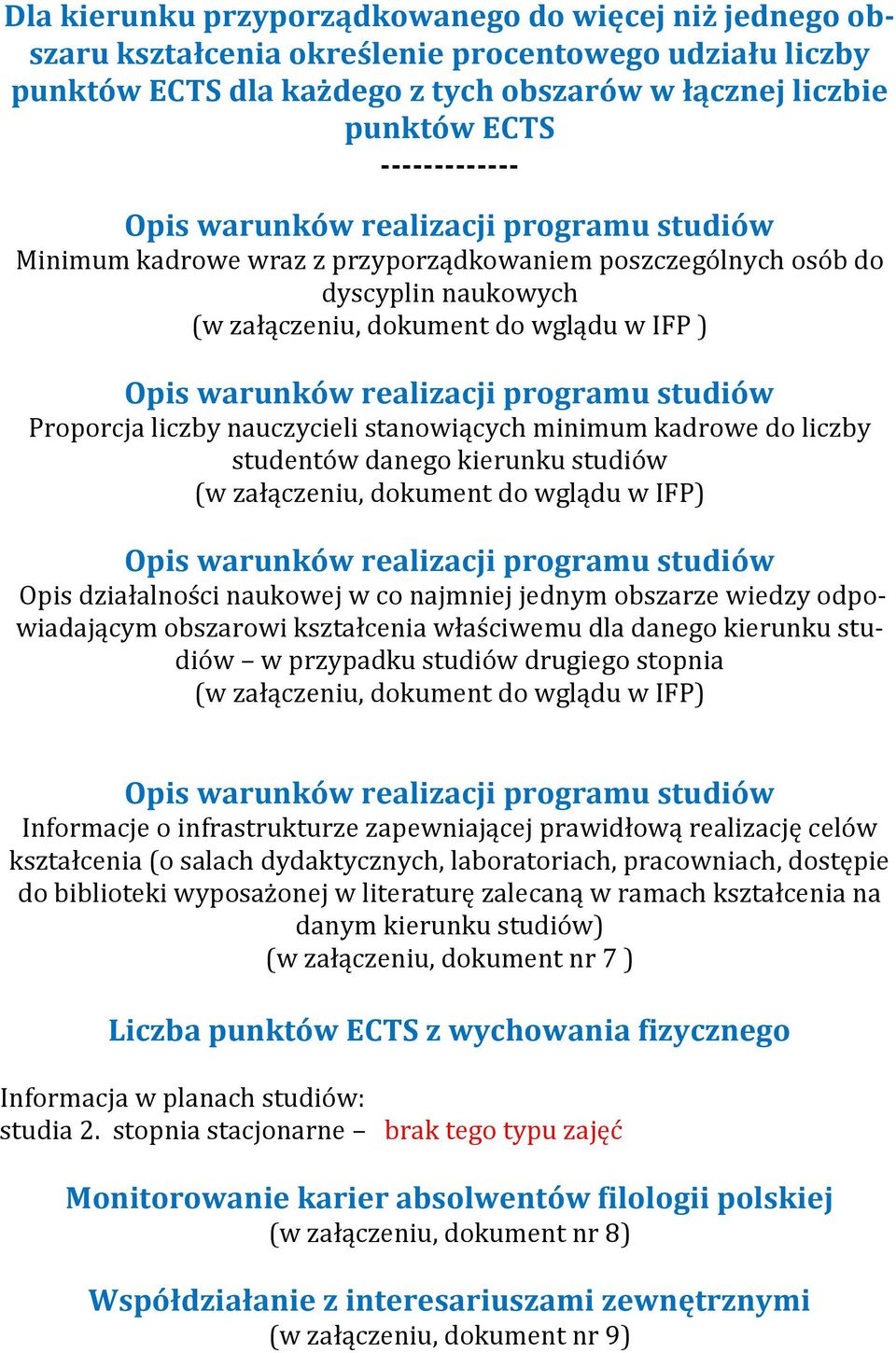 programu studiów Proporcja liczby nauczycieli stanowiących minimum kadrowe do liczby studentów danego kierunku studiów (w załączeniu, dokument do wglądu w IFP) Opis warunków realizacji programu