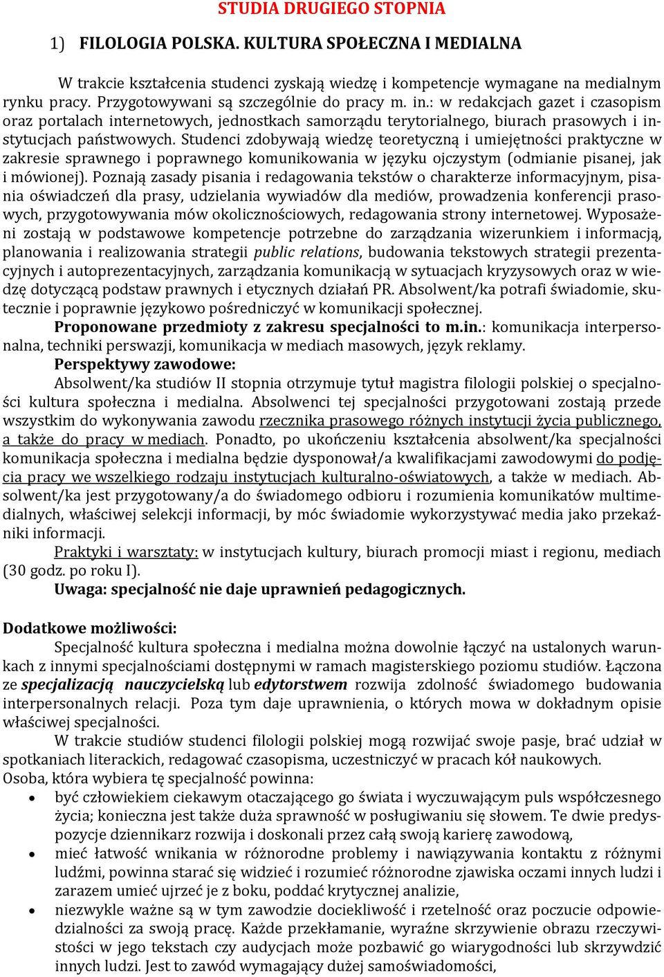 Studenci zdobywają wiedzę teoretyczną i umiejętności praktyczne w zakresie sprawnego i poprawnego komunikowania w języku ojczystym (odmianie pisanej, jak i mówionej).