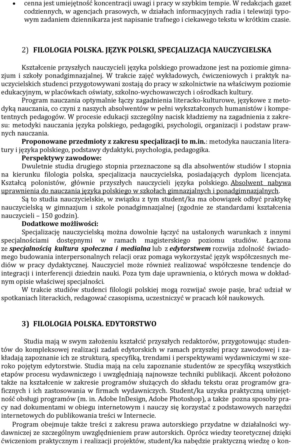 2) FILOLOGIA POLSKA. JĘZYK POLSKI, SPECJALIZACJA NAUCZYCIELSKA Kształcenie przyszłych nauczycieli języka polskiego prowadzone jest na poziomie gimnazjum i szkoły ponadgimnazjalnej.