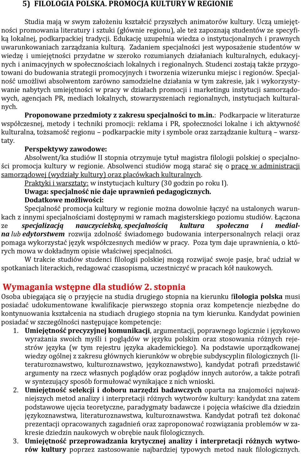 Edukację uzupełnia wiedza o instytucjonalnych i prawnych uwarunkowaniach zarządzania kulturą.