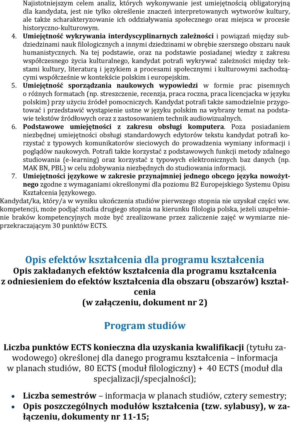 Umiejętność wykrywania interdyscyplinarnych zależności i powiązań między subdziedzinami nauk filologicznych a innymi dziedzinami w obrębie szerszego obszaru nauk humanistycznych.