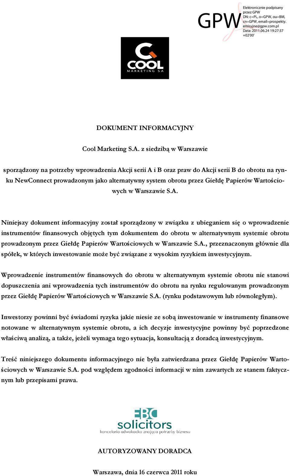 z siedzibą w Warszawie sporządzony na potrzeby wprowadzenia Akcji serii A i B oraz praw do Akcji serii B do obrotu na rynku NewConnect prowadzonym jako alternatywny system obrotu przez Giełdę
