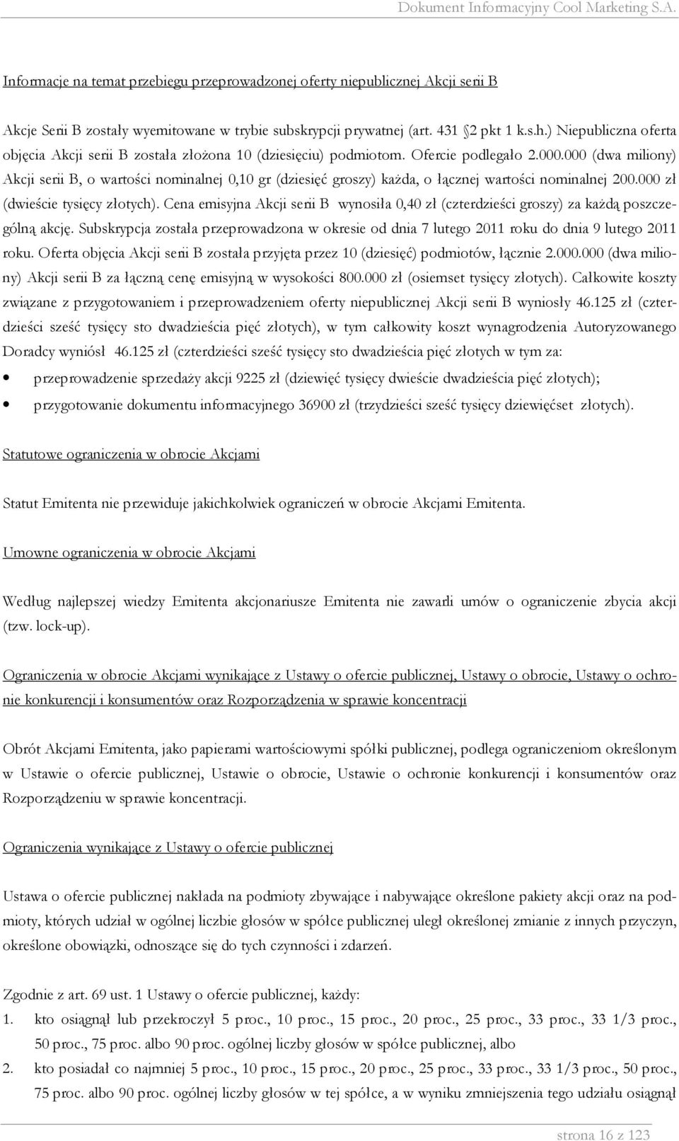 000 (dwa miliony) Akcji serii B, o wartości nominalnej 0,10 gr (dziesięć groszy) każda, o łącznej wartości nominalnej 200.000 zł (dwieście tysięcy złotych).