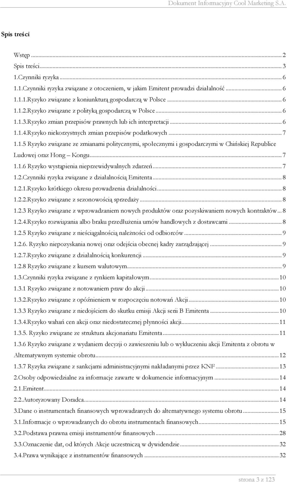 .. 7 1.1.6 Ryzyko wystąpienia nieprzewidywalnych zdarzeń... 7 1.2.Czynniki ryzyka związane z działalnością Emitenta... 8 1.2.1.Ryzyko krótkiego okresu prowadzenia działalności... 8 1.2.2.Ryzyko związane z sezonowością sprzedaży.