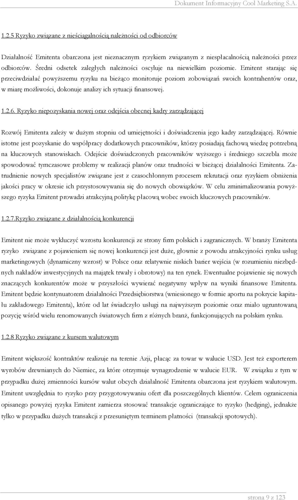 Emitent starając się przeciwdziałać powyższemu ryzyku na bieżąco monitoruje poziom zobowiązań swoich kontrahentów oraz, w miarę możliwości, dokonuje analizy ich sytuacji finansowej. 1.2.6.