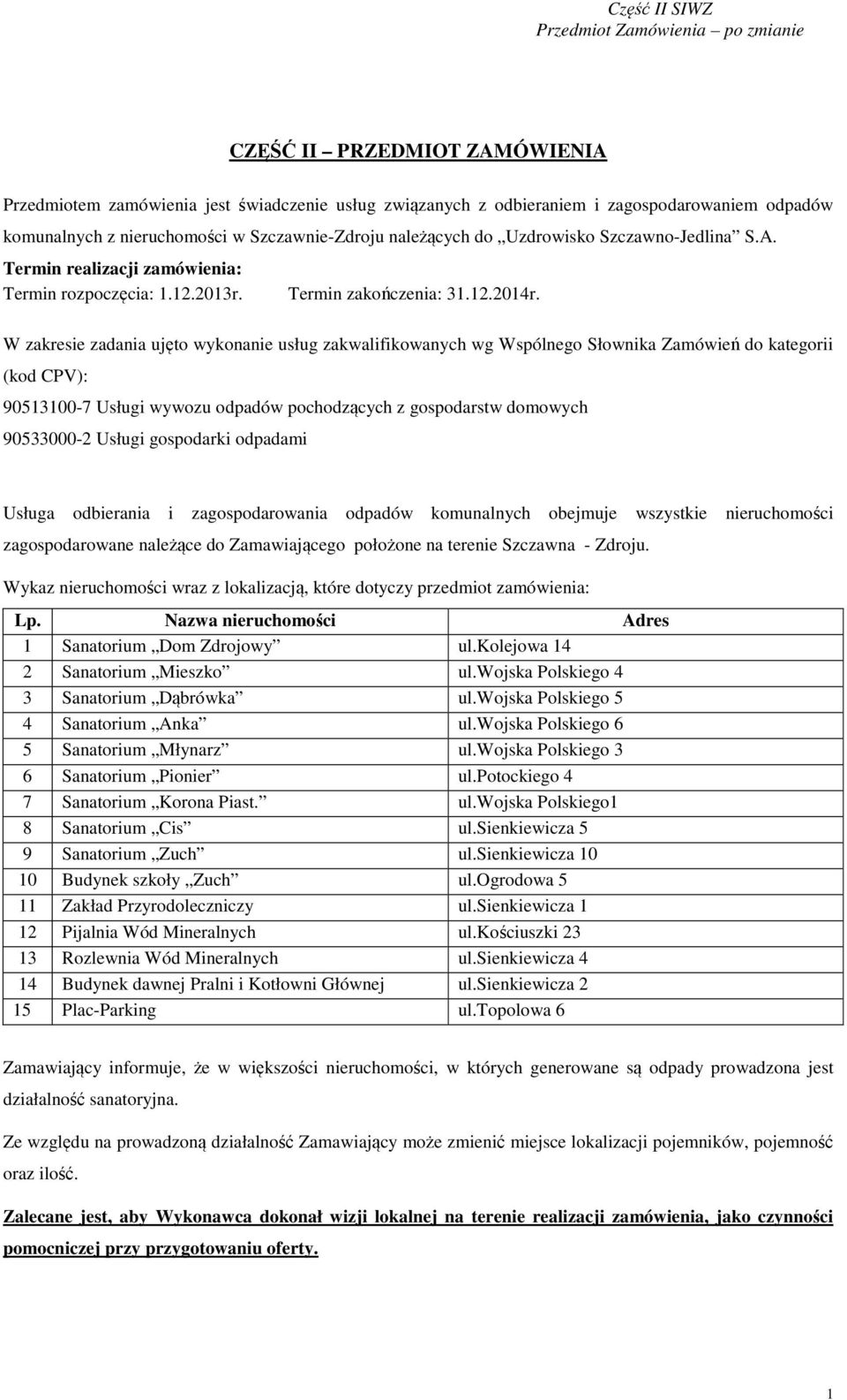 W zakresie zadania ujęto wykonanie usług zakwalifikowanych wg Wspólnego Słownika Zamówień do kategorii (kod CPV): 90513100-7 Usługi wywozu odpadów pochodzących z gospodarstw domowych 90533000-2