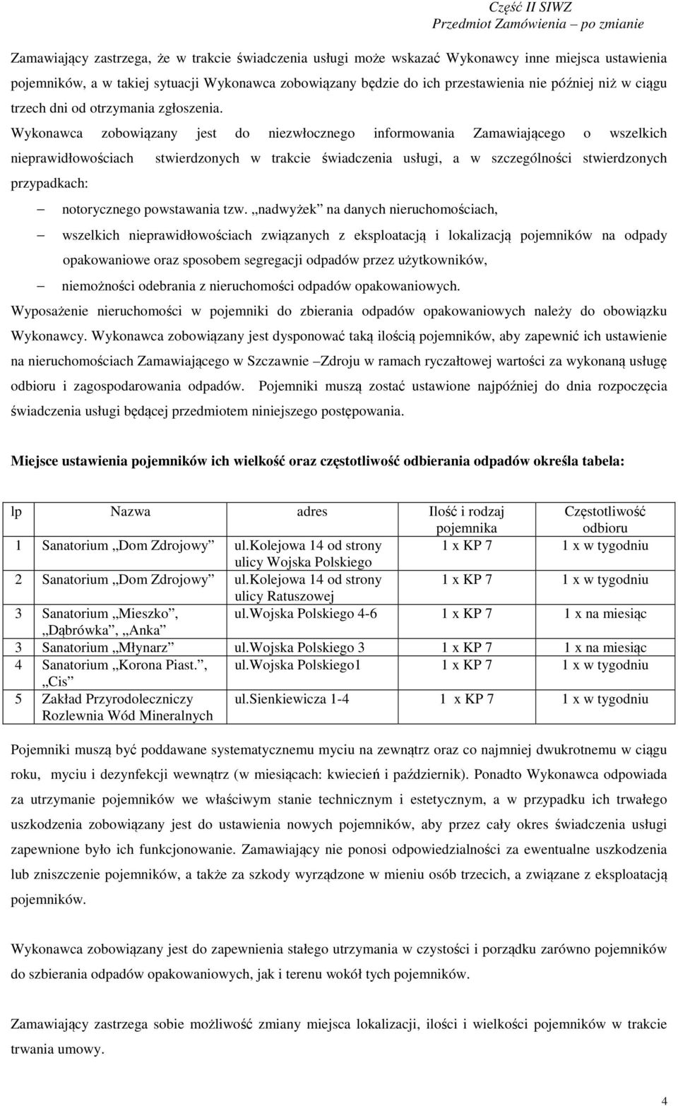 Wykonawca zobowiązany jest do niezwłocznego informowania Zamawiającego o wszelkich nieprawidłowościach przypadkach: stwierdzonych w trakcie świadczenia usługi, a w szczególności stwierdzonych