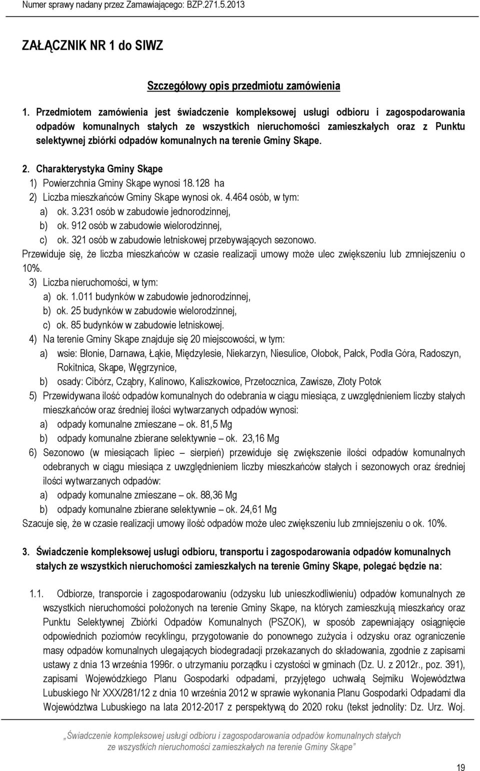 komunalnych na terenie Gminy Skąpe. 2. Charakterystyka Gminy Skąpe 1) Powierzchnia Gminy Skąpe wynosi 18.128 ha 2) Liczba mieszkańców Gminy Skąpe wynosi ok. 4.464 osób, w tym: a) ok. 3.