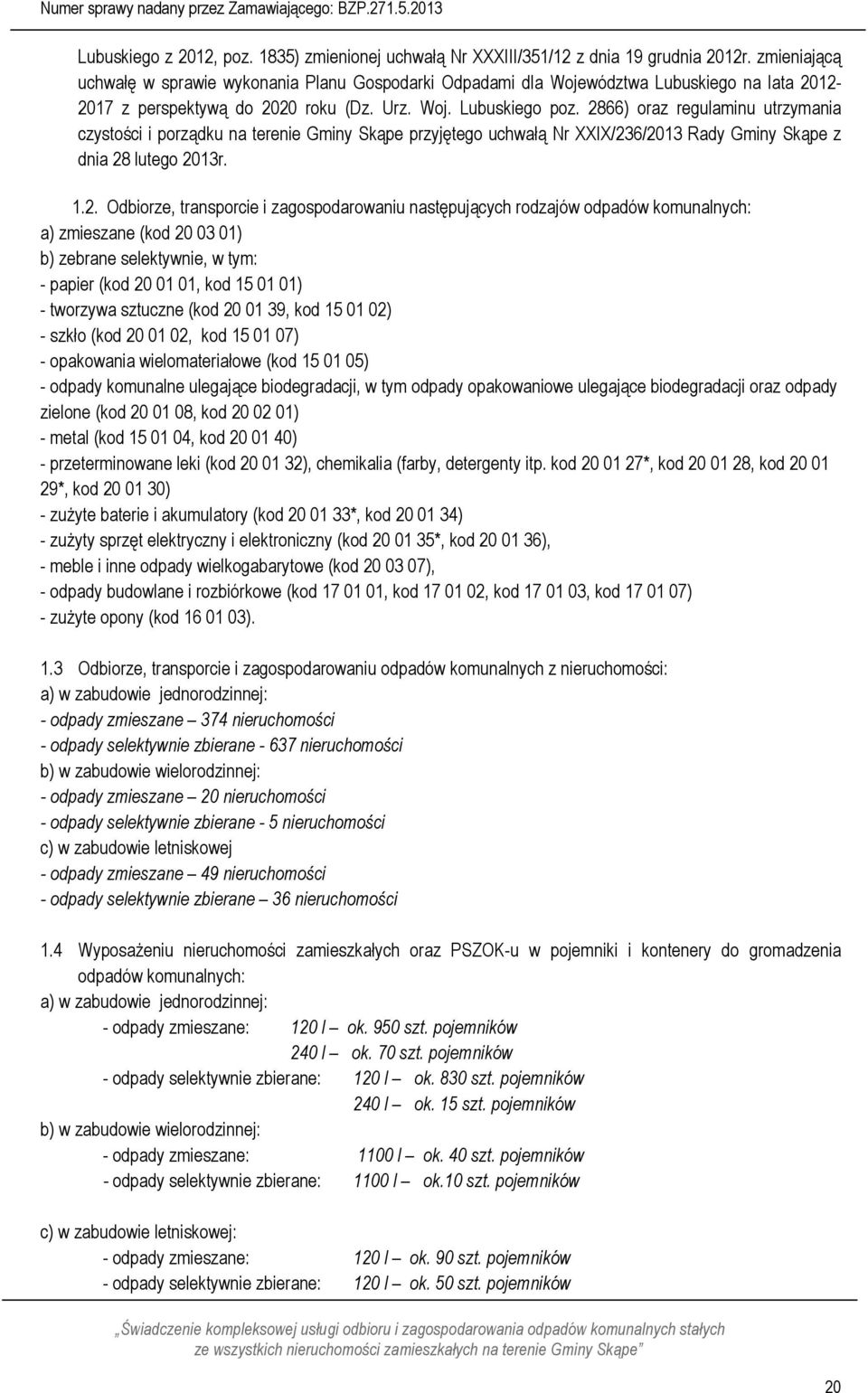 2866) oraz regulaminu utrzymania czystości i porządku na terenie Gminy Skąpe przyjętego uchwałą Nr XXIX/236/2013 Rady Gminy Skąpe z dnia 28 lutego 2013r. 1.2. Odbiorze, transporcie i zagospodarowaniu
