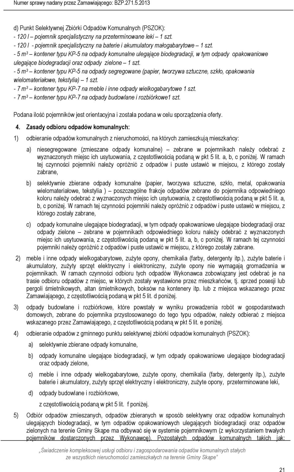 - 5 m 3 kontener typu KP-5 na odpady komunalne ulegające biodegradacji, w tym odpady opakowaniowe ulegające biodegradacji oraz odpady zielone 1 szt.