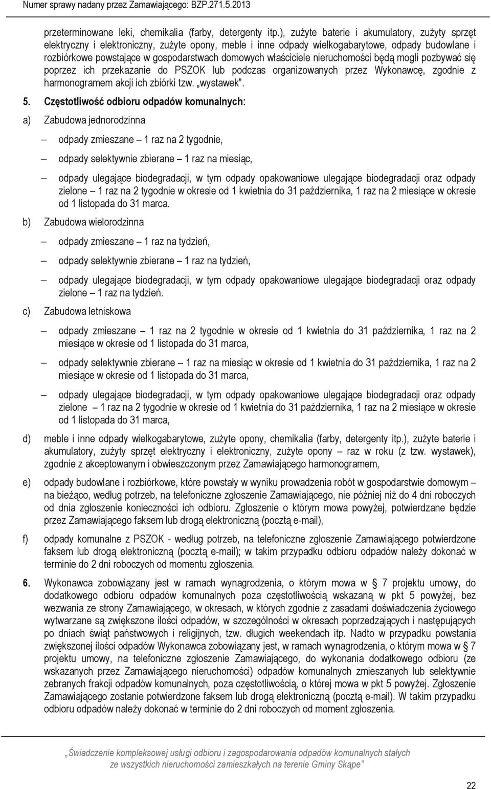 właściciele nieruchomości będą mogli pozbywać się poprzez ich przekazanie do PSZOK lub podczas organizowanych przez Wykonawcę, zgodnie z harmonogramem akcji ich zbiórki tzw. wystawek. 5.