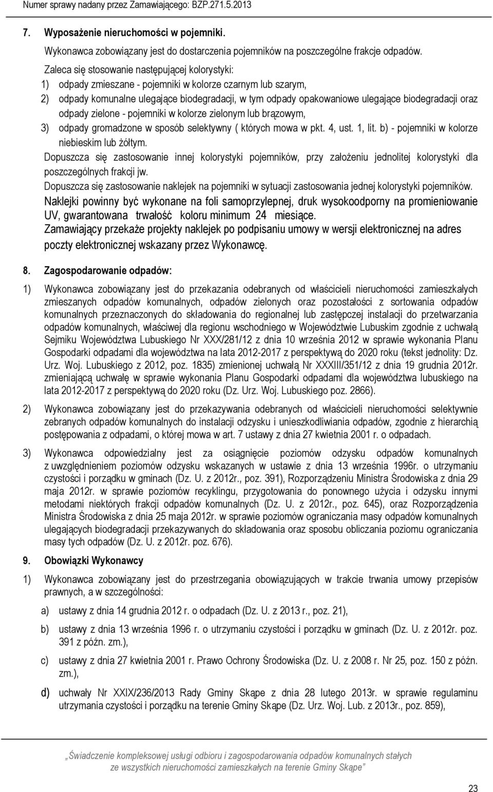 biodegradacji oraz odpady zielone - pojemniki w kolorze zielonym lub brązowym, 3) odpady gromadzone w sposób selektywny ( których mowa w pkt. 4, ust. 1, lit.