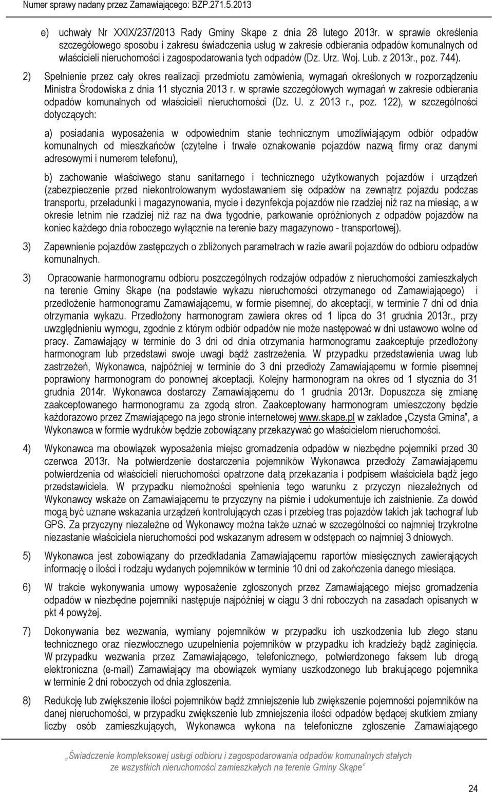 z 2013r., poz. 744). 2) Spełnienie przez cały okres realizacji przedmiotu zamówienia, wymagań określonych w rozporządzeniu Ministra Środowiska z dnia 11 stycznia 2013 r.