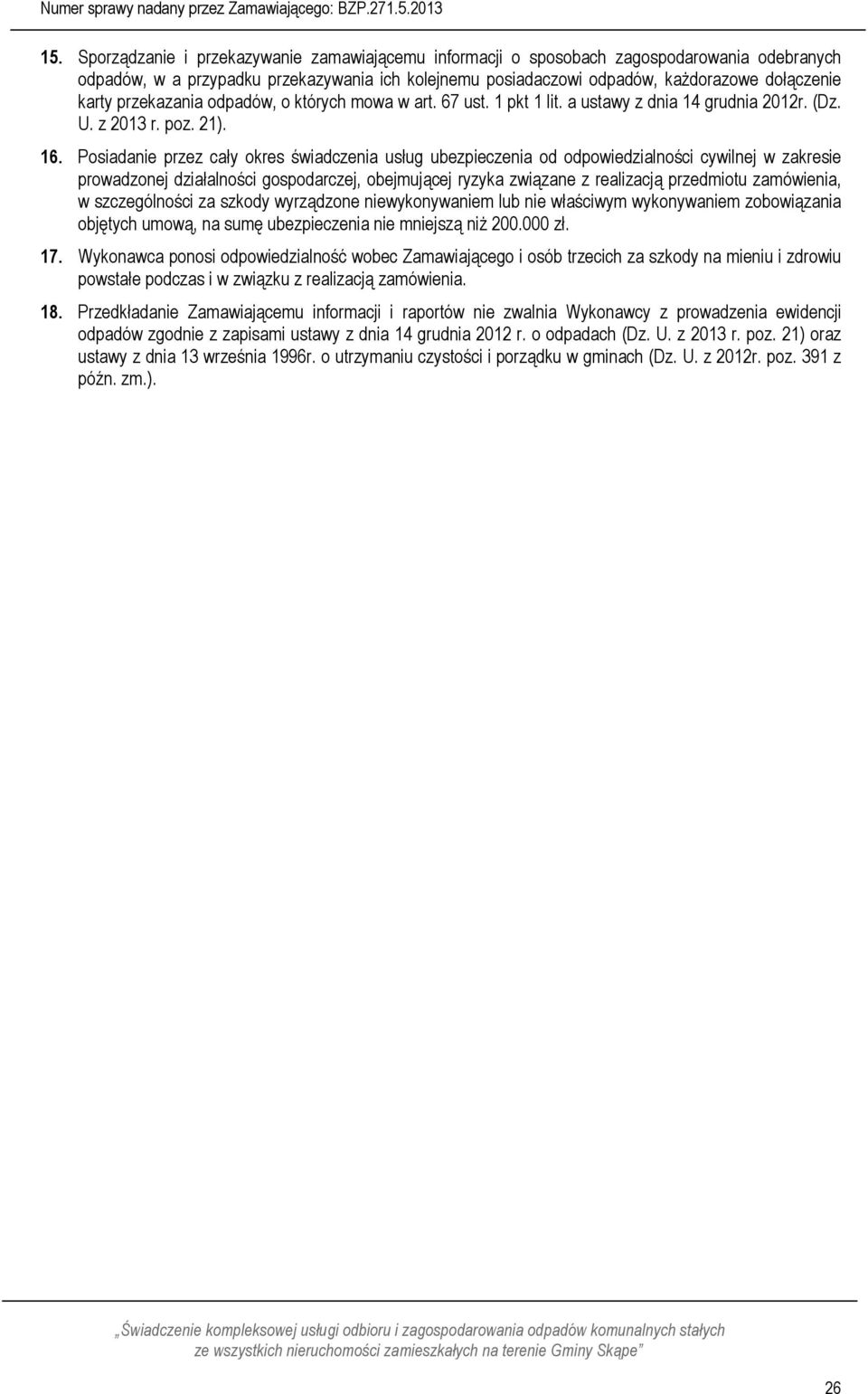 Posiadanie przez cały okres świadczenia usług ubezpieczenia od odpowiedzialności cywilnej w zakresie prowadzonej działalności gospodarczej, obejmującej ryzyka związane z realizacją przedmiotu