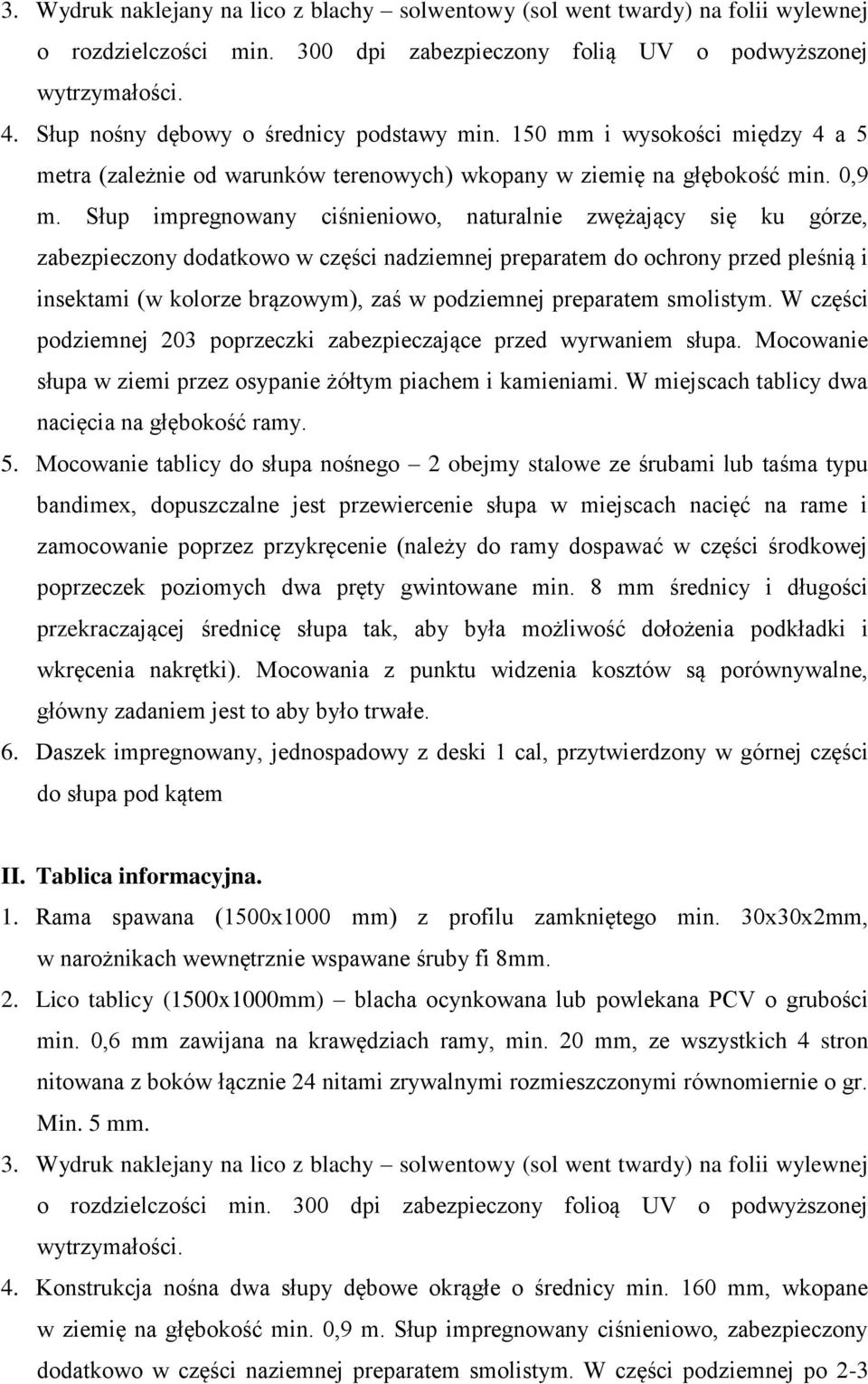 Słup impregnowany ciśnieniowo, naturalnie zwężający się ku górze, zabezpieczony dodatkowo w części nadziemnej preparatem do ochrony przed pleśnią i insektami (w kolorze brązowym), zaś w podziemnej