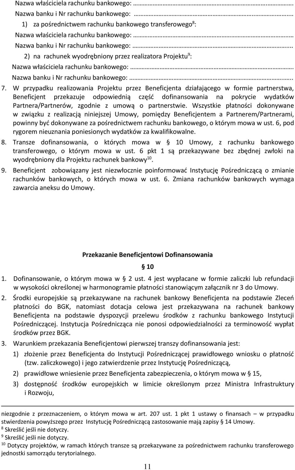 W przypadku realizowania Projektu przez Beneficjenta działającego w formie partnerstwa, Beneficjent przekazuje odpowiednią część dofinansowania na pokrycie wydatków Partnera/Partnerów, zgodnie z