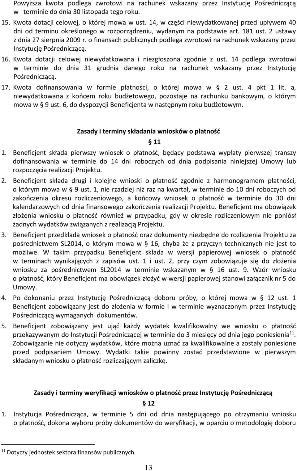 o finansach publicznych podlega zwrotowi na rachunek wskazany przez Instytucję Pośredniczącą. 16. Kwota dotacji celowej niewydatkowana i niezgłoszona zgodnie z ust.