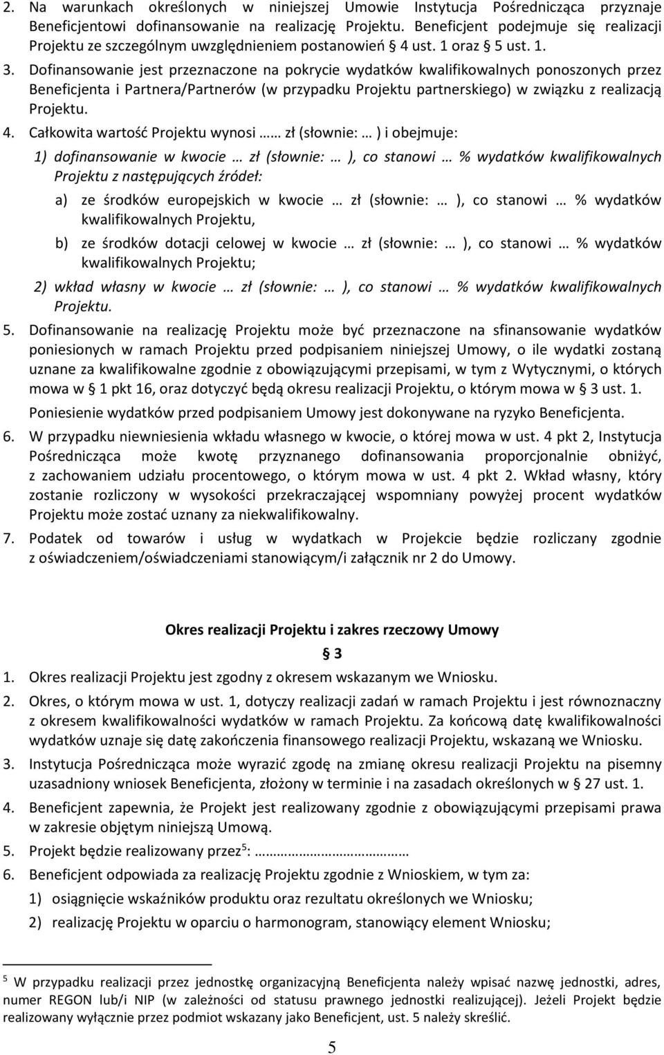 Dofinansowanie jest przeznaczone na pokrycie wydatków kwalifikowalnych ponoszonych przez Beneficjenta i Partnera/Partnerów (w przypadku Projektu partnerskiego) w związku z realizacją Projektu. 4.