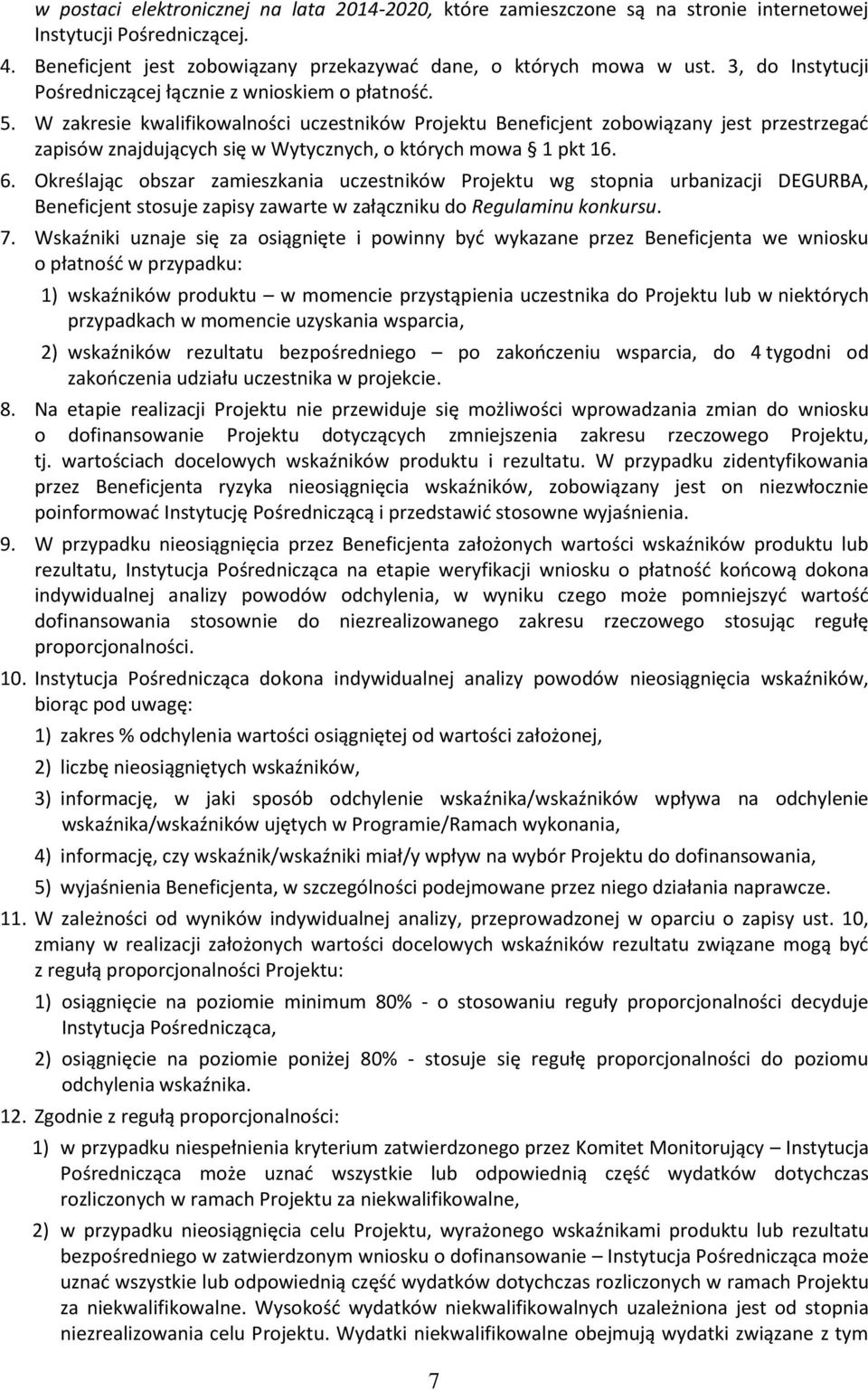 W zakresie kwalifikowalności uczestników Projektu Beneficjent zobowiązany jest przestrzegać zapisów znajdujących się w Wytycznych, o których mowa 1 pkt 16. 6.