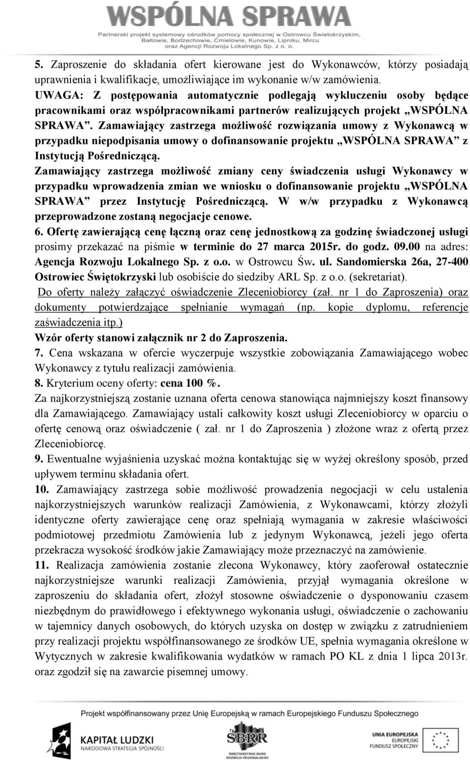 Zamawiający zastrzega możliwość rozwiązania umowy z Wykonawcą w przypadku niepodpisania umowy o dofinansowanie projektu WSPÓLNA SPRAWA z Instytucją Pośredniczącą.