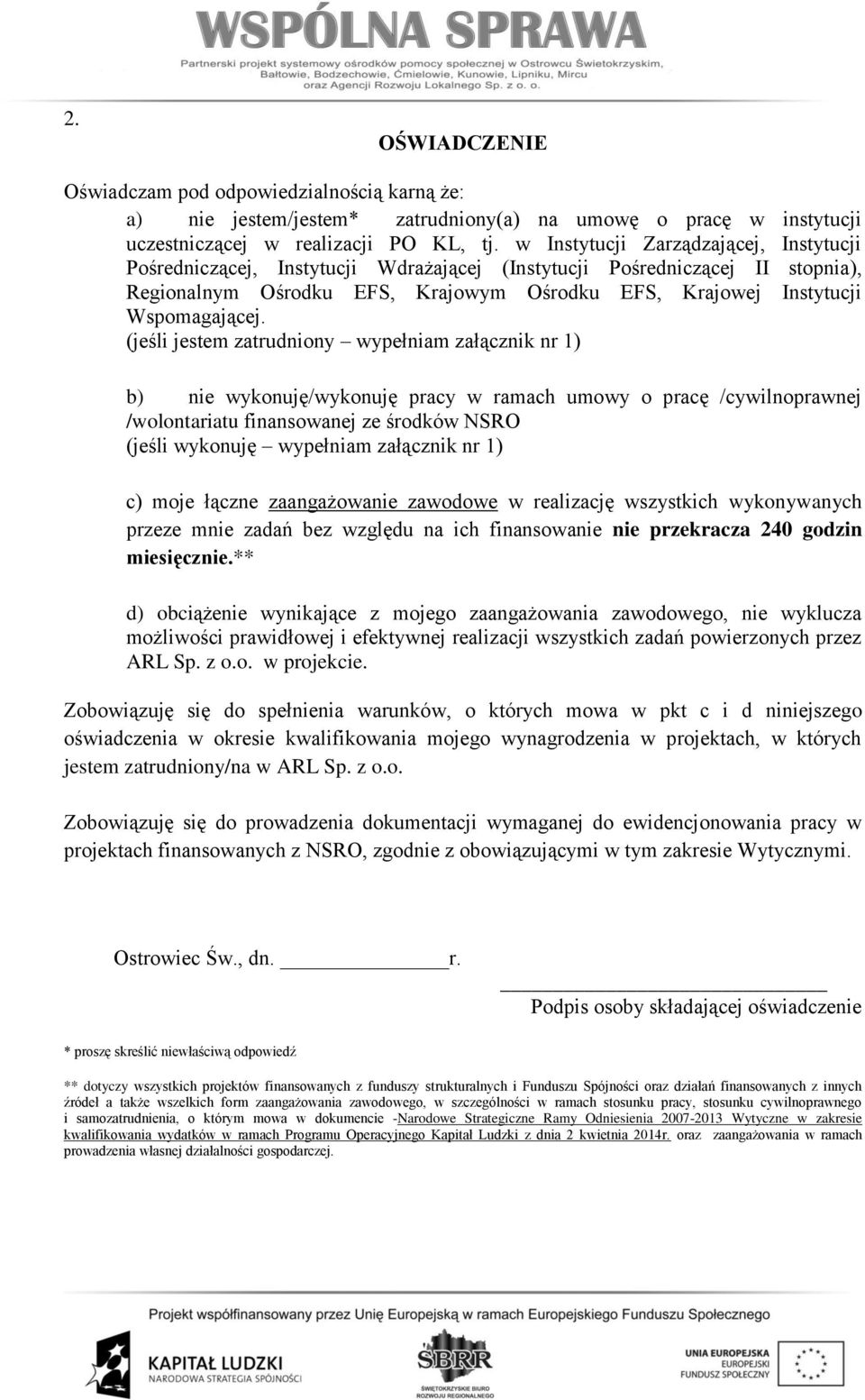 (jeśli jestem zatrudniony wypełniam załącznik nr 1) b) nie wykonuję/wykonuję pracy w ramach umowy o pracę /cywilnoprawnej /wolontariatu finansowanej ze środków NSRO (jeśli wykonuję wypełniam