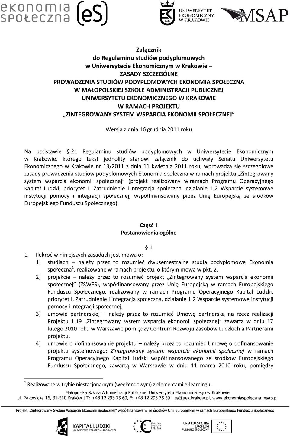 w Uniwersytecie Ekonomicznym w Krakowie, którego tekst jednolity stanowi załącznik do uchwały Senatu Uniwersytetu Ekonomicznego w Krakowie nr 13/2011 z dnia 11 kwietnia 2011 roku, wprowadza się