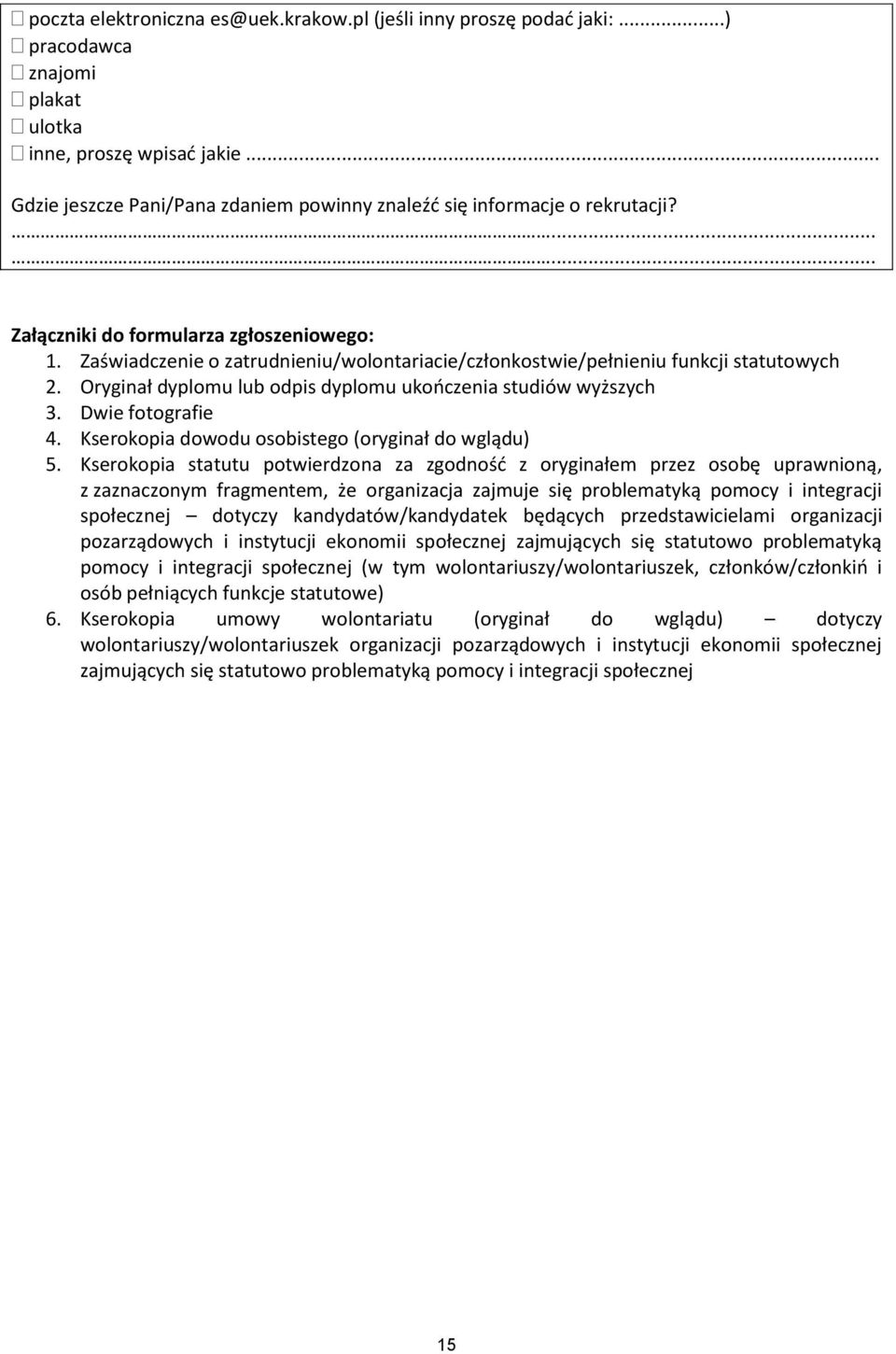 Zaświadczenie o zatrudnieniu/wolontariacie/członkostwie/pełnieniu funkcji statutowych 2. Oryginał dyplomu lub odpis dyplomu ukończenia studiów wyższych 3. Dwie fotografie 4.