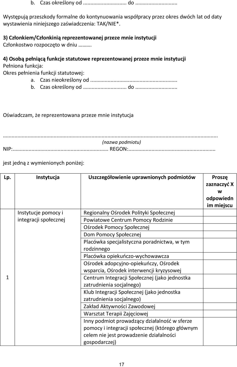 4) Osobą pełniącą funkcje statutowe reprezentowanej przeze mnie instytucji Pełniona funkcja: Okres pełnienia funkcji statutowej: a. Czas nieokreślony od... b. Czas określony od... do.