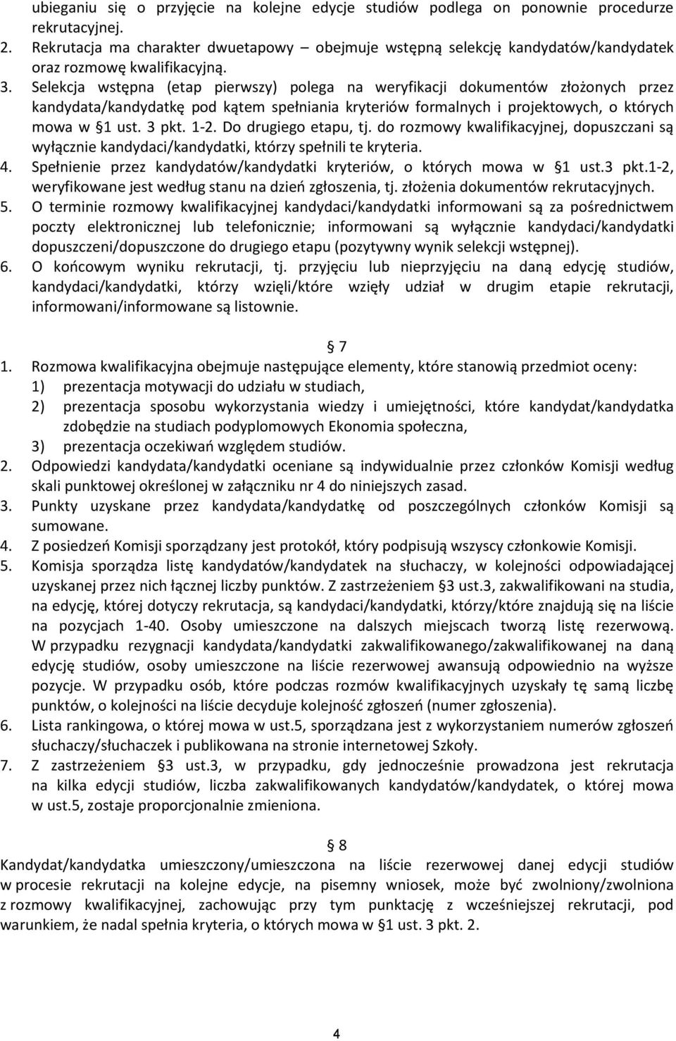 Selekcja wstępna (etap pierwszy) polega na weryfikacji dokumentów złożonych przez kandydata/kandydatkę pod kątem spełniania kryteriów formalnych i projektowych, o których mowa w 1 ust. 3 pkt. 1-2.
