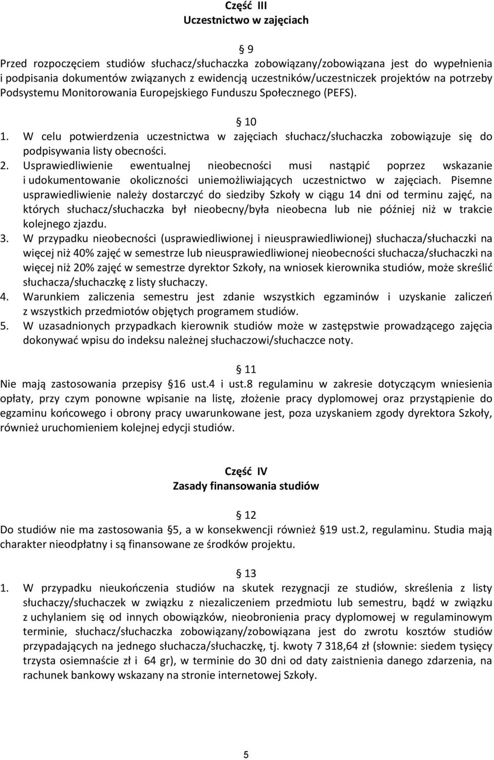 W celu potwierdzenia uczestnictwa w zajęciach słuchacz/słuchaczka zobowiązuje się do podpisywania listy obecności. 2.