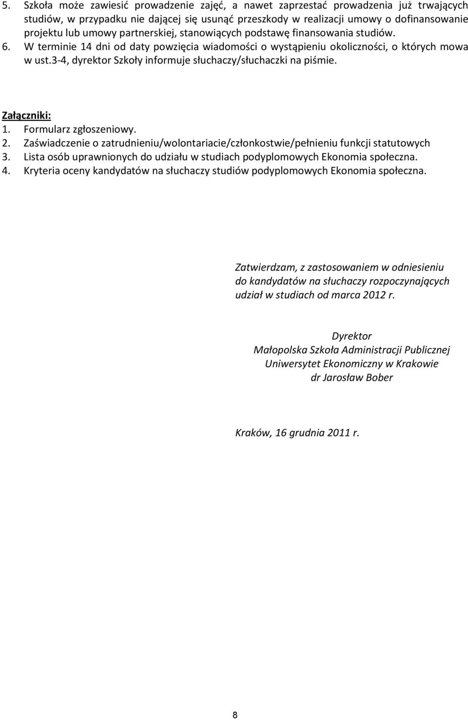 3-4, dyrektor Szkoły informuje słuchaczy/słuchaczki na piśmie. Załączniki: 1. Formularz zgłoszeniowy. 2. Zaświadczenie o zatrudnieniu/wolontariacie/członkostwie/pełnieniu funkcji statutowych 3.