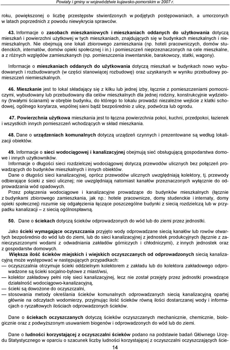 Ni ojmują on lokli ziorowo zmiszkni (np. hotli prcowniczych, domów studnckich, intrntów, domów opiki społcznj i in.) i pomiszczń niprzznczonych n cl miszkln, z różnych wzlędów zmiszknych (np.