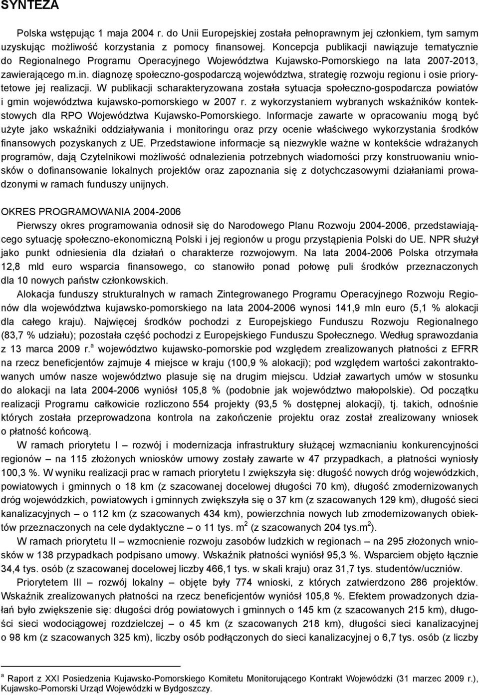 dinozę społczno-ospodrczą wojwództw, strtię rozwoju rionu i osi prioryttow jj rlizcji. W pulikcji schrktryzown zostł sytucj społczno-ospodrcz powitów i min wojwództw kujwsko-pomorskio w 007 r.