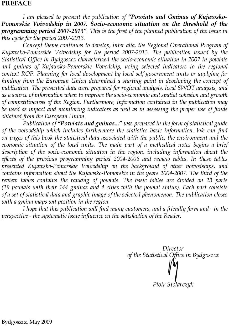 Th puliction issud y th Sttisticl Offic in Bydoszcz chrctrizd th socio-conomic sitution in 007 in powits nd mins of Kujwsko-Pomorski Vovodship, usin slctd indictors to th rionl contxt ROP.
