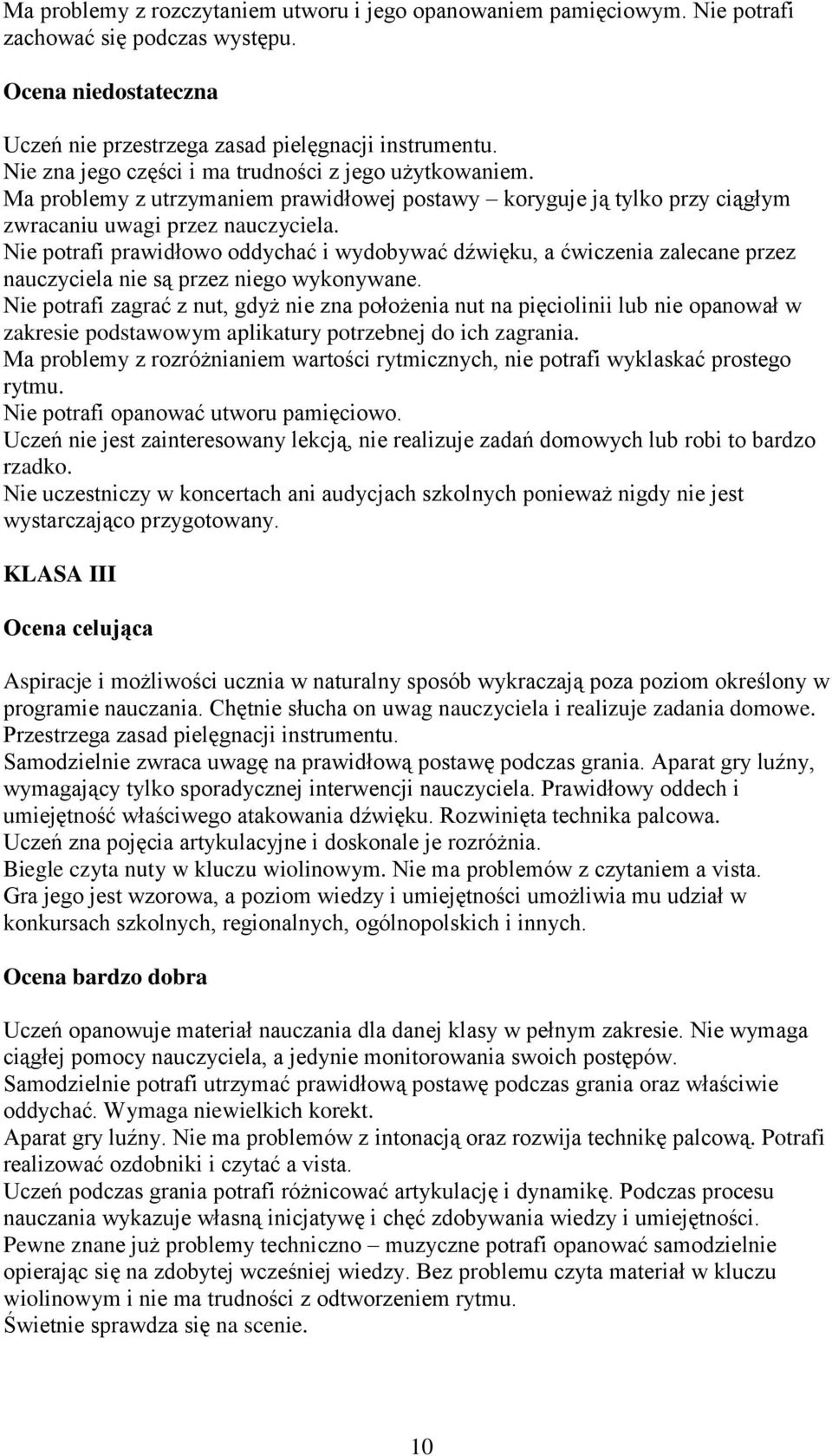 Nie potrafi prawidłowo oddychać i wydobywać dźwięku, a ćwiczenia zalecane przez nauczyciela nie są przez niego wykonywane.