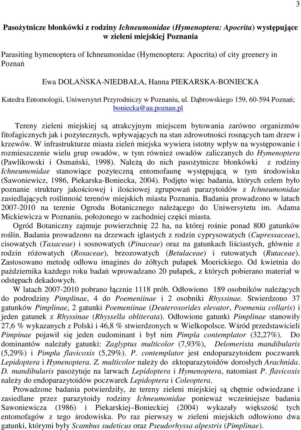 pl Tereny zieleni miejskiej są atrakcyjnym miejscem bytowania zarówno organizmów fitofagicznych jak i pożytecznych, wpływających na stan zdrowotności rosnących tam drzew i krzewów.