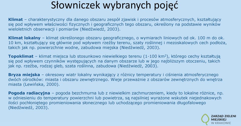 10 km, kształtujący się głównie pod wpływem rzeźby terenu, szaty roślinnej i mezoskalowych cech podłoża, takich jak np. powierzchnie wodne, zabudowa miejska (Niedźwiedź, 2003).