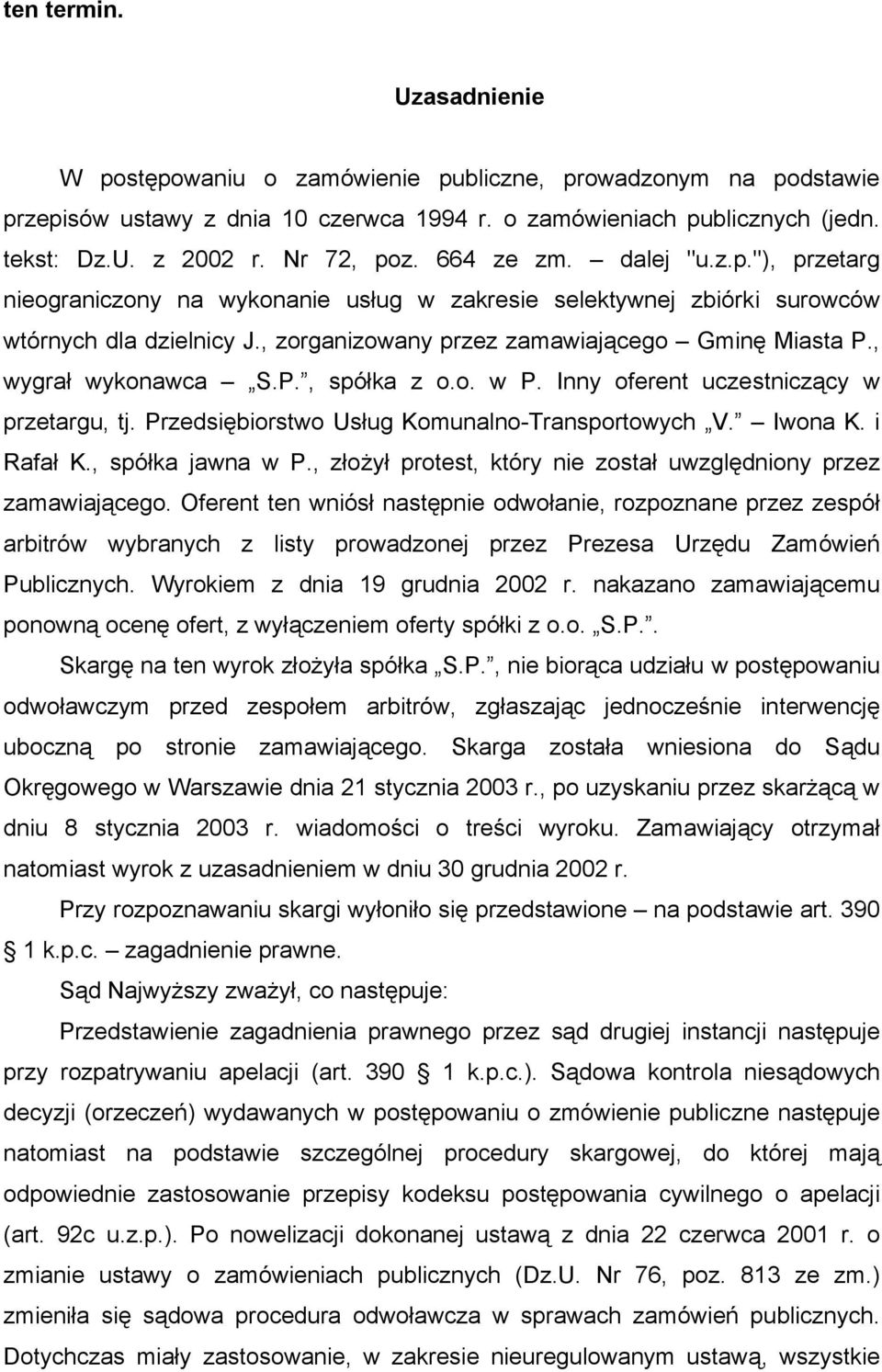 , wygrał wykonawca S.P., spółka z o.o. w P. Inny oferent uczestniczący w przetargu, tj. Przedsiębiorstwo Usług Komunalno-Transportowych V. Iwona K. i Rafał K., spółka jawna w P.