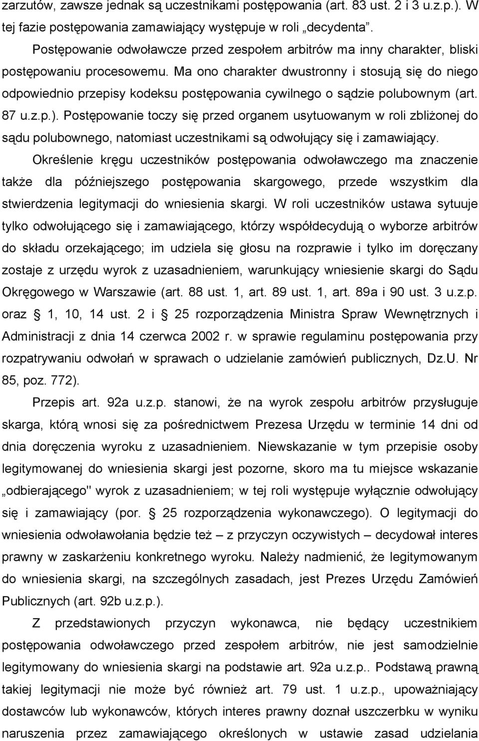 Ma ono charakter dwustronny i stosują się do niego odpowiednio przepisy kodeksu postępowania cywilnego o sądzie polubownym (art. 87 u.z.p.).