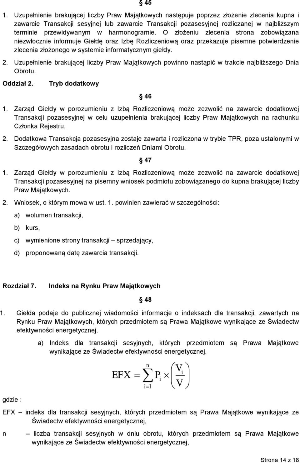 O złożeniu zlecenia strona zobowiązana niezwłocznie informuje Giełdę oraz Izbę Rozliczeniową oraz przekazuje pisemne potwierdzenie zlecenia złożonego w systemie informatycznym giełdy. 2.