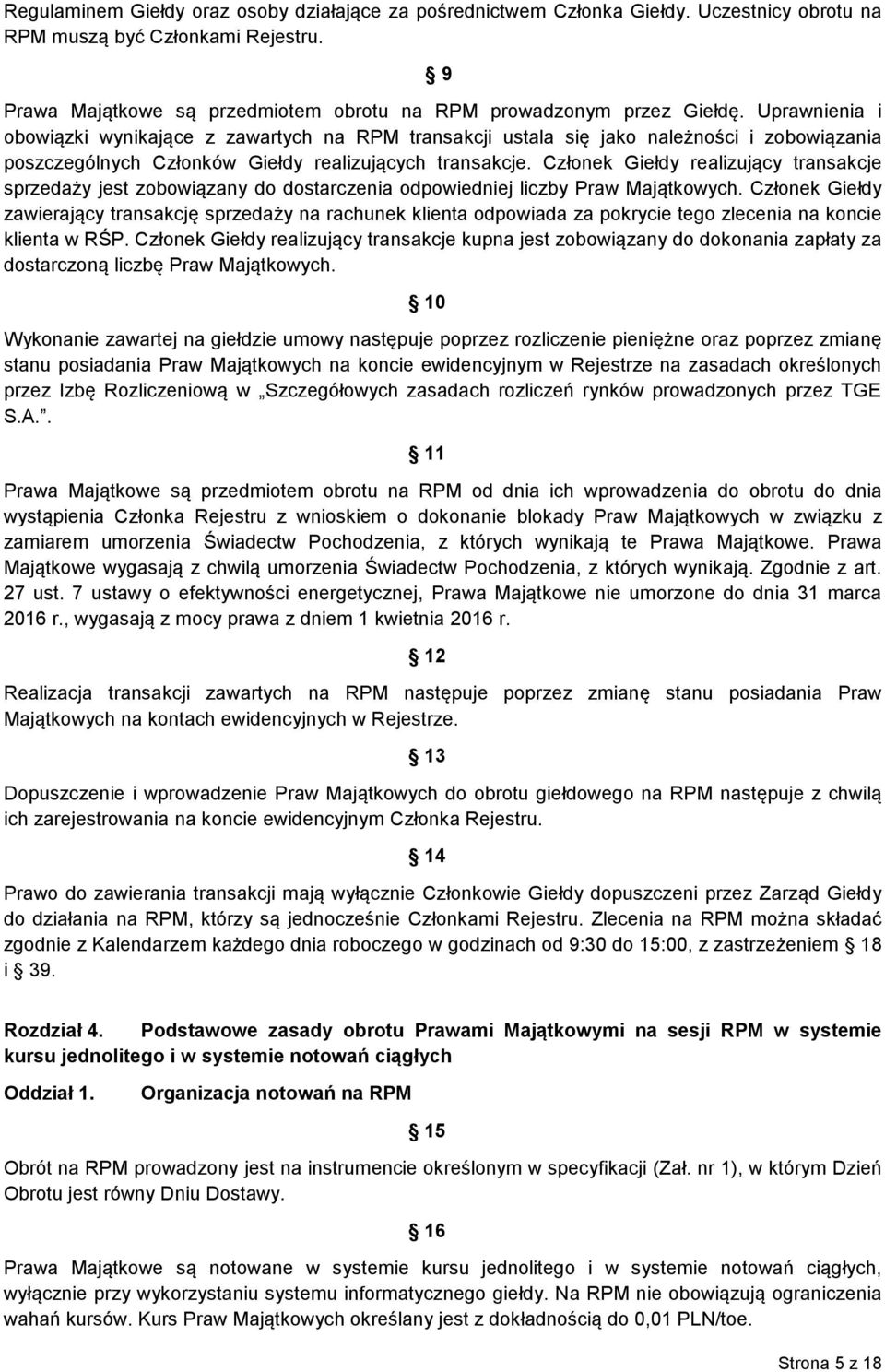 Uprawnienia i obowiązki wynikające z zawartych na RPM transakcji ustala się jako należności i zobowiązania poszczególnych Członków Giełdy realizujących transakcje.